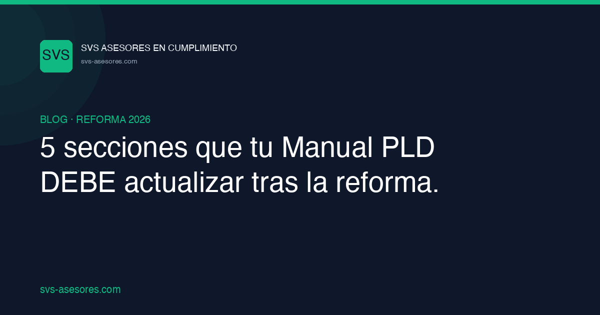 5 secciones que tu Manual PLD DEBE actualizar tras la reforma 2026