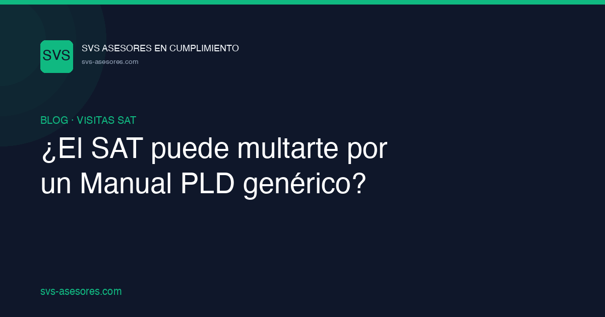 ¿El SAT puede multarte por un Manual PLD genérico?